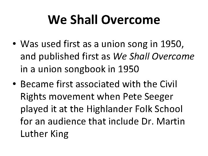 We Shall Overcome • Was used first as a union song in 1950, and