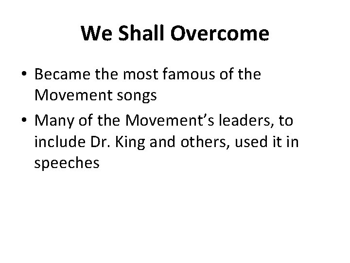 We Shall Overcome • Became the most famous of the Movement songs • Many