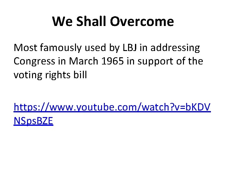 We Shall Overcome Most famously used by LBJ in addressing Congress in March 1965