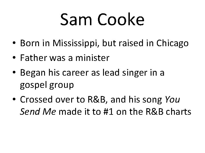 Sam Cooke • Born in Mississippi, but raised in Chicago • Father was a
