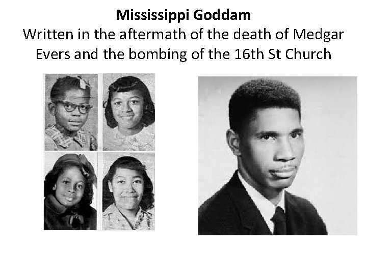 Mississippi Goddam Written in the aftermath of the death of Medgar Evers and the
