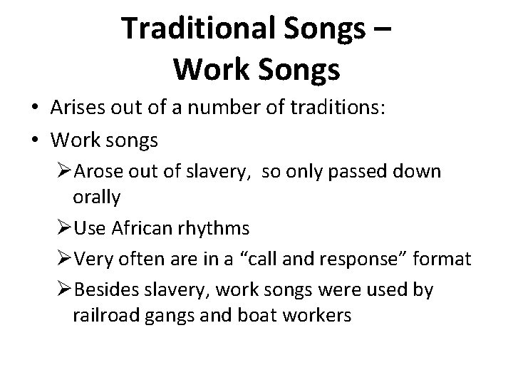 Traditional Songs – Work Songs • Arises out of a number of traditions: •