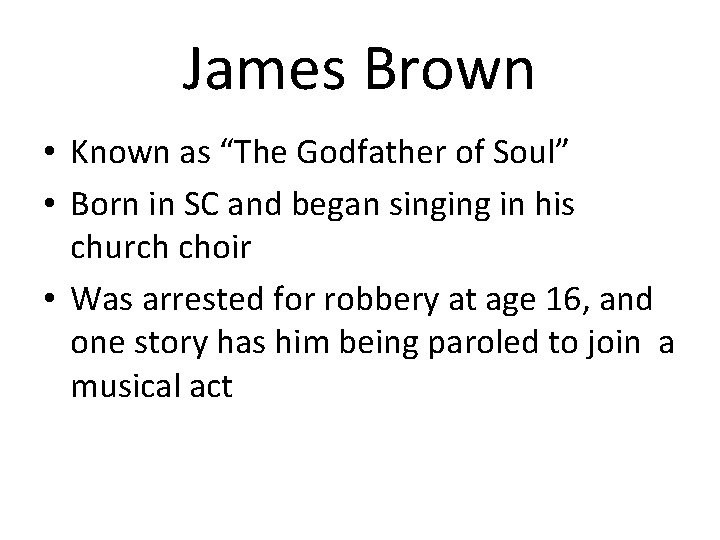 James Brown • Known as “The Godfather of Soul” • Born in SC and