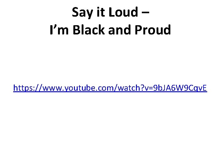 Say it Loud – I’m Black and Proud https: //www. youtube. com/watch? v=9 b.