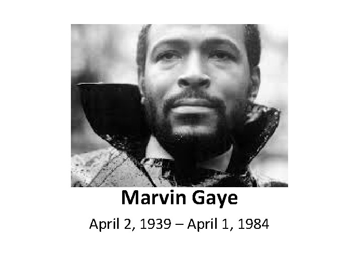 Marvin Gaye April 2, 1939 – April 1, 1984 
