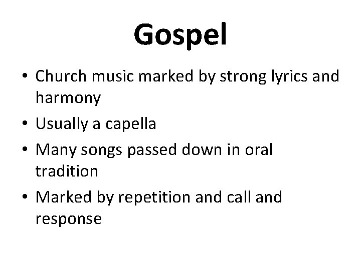Gospel • Church music marked by strong lyrics and harmony • Usually a capella