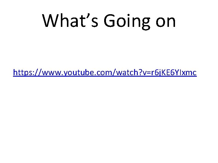 What’s Going on https: //www. youtube. com/watch? v=r 6 j. KE 6 YIxmc 