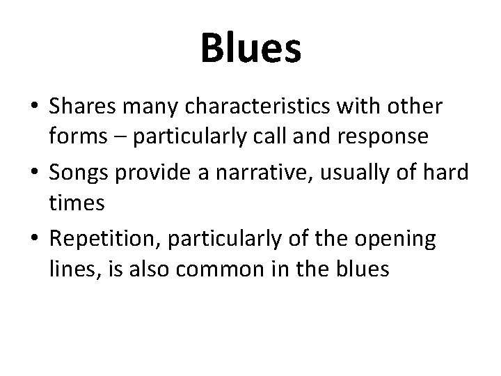 Blues • Shares many characteristics with other forms – particularly call and response •