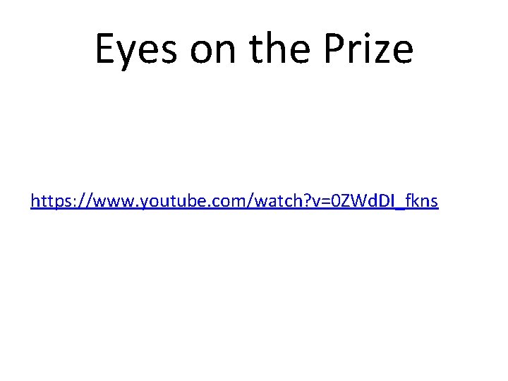 Eyes on the Prize https: //www. youtube. com/watch? v=0 ZWd. DI_fkns 