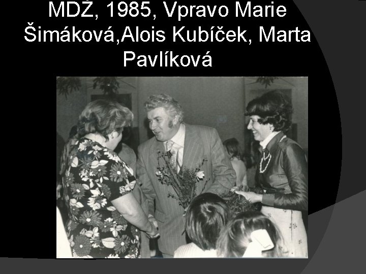 MDŽ, 1985, Vpravo Marie Šimáková, Alois Kubíček, Marta Pavlíková 