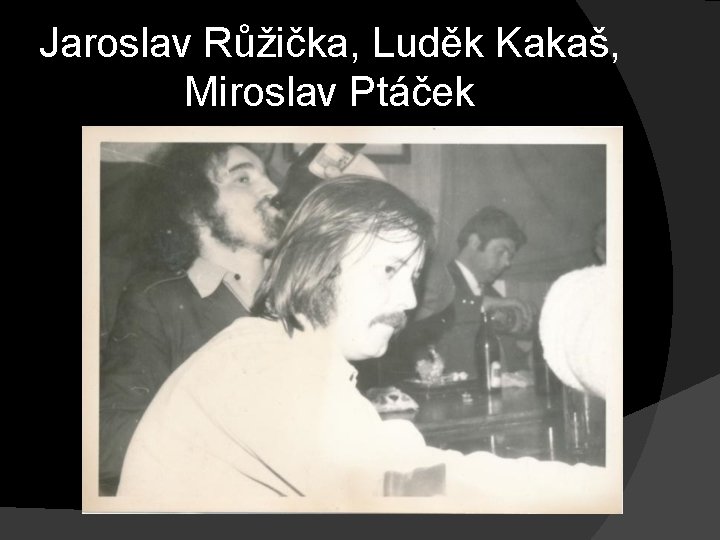 Jaroslav Růžička, Luděk Kakaš, Miroslav Ptáček 