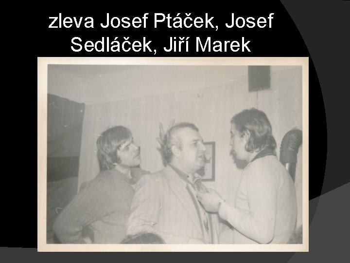 zleva Josef Ptáček, Josef Sedláček, Jiří Marek 