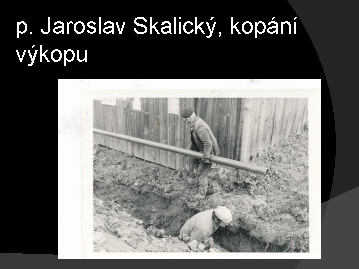 p. Jaroslav Skalický, kopání výkopu 