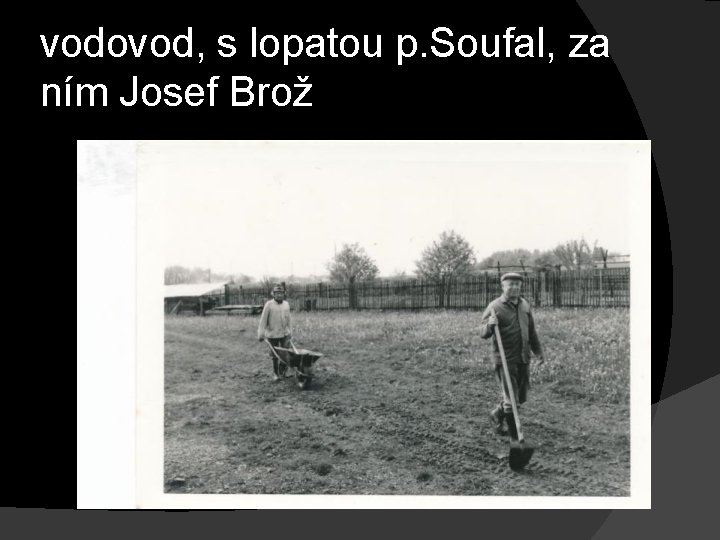 vodovod, s lopatou p. Soufal, za ním Josef Brož 