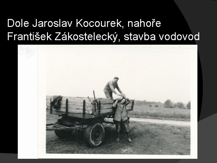 Dole Jaroslav Kocourek, nahoře František Zákostelecký, stavba vodovod 