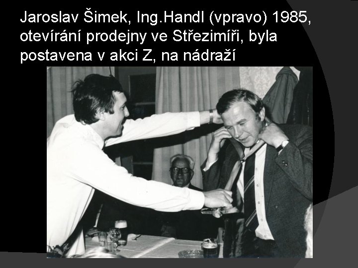 Jaroslav Šimek, Ing. Handl (vpravo) 1985, otevírání prodejny ve Střezimíři, byla postavena v akci