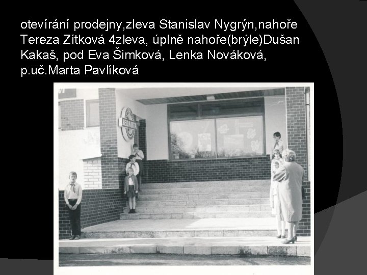 otevírání prodejny, zleva Stanislav Nygrýn, nahoře Tereza Zítková 4 zleva, úplně nahoře(brýle)Dušan Kakaš, pod