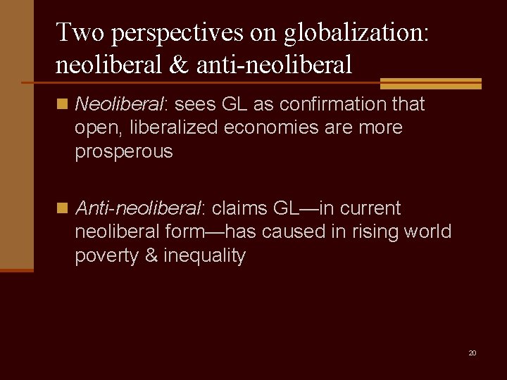 Two perspectives on globalization: neoliberal & anti-neoliberal n Neoliberal: sees GL as confirmation that