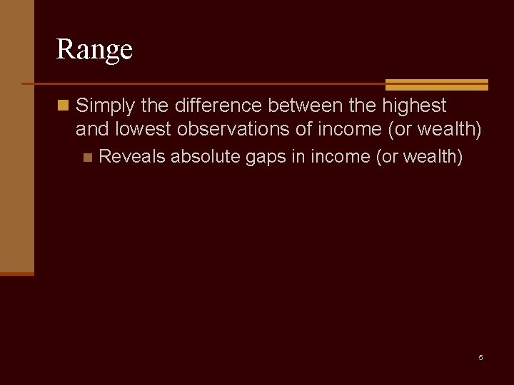 Range n Simply the difference between the highest and lowest observations of income (or