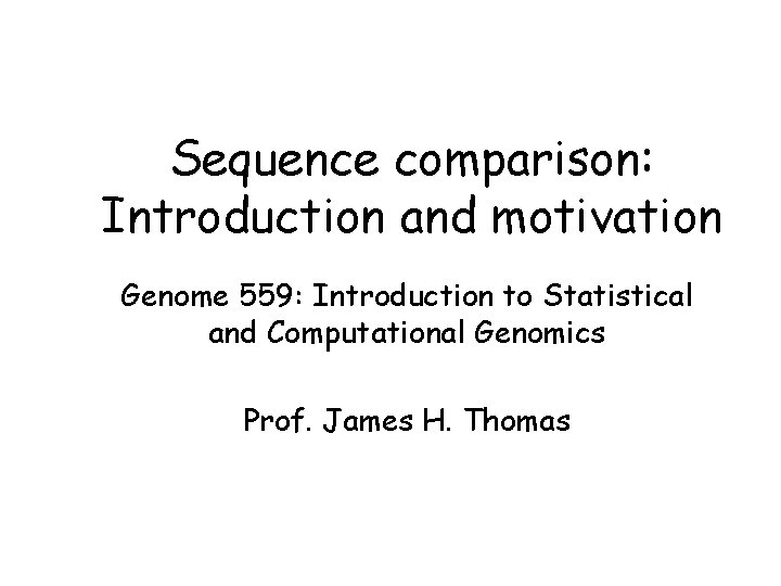 Sequence comparison: Introduction and motivation Genome 559: Introduction to Statistical and Computational Genomics Prof.