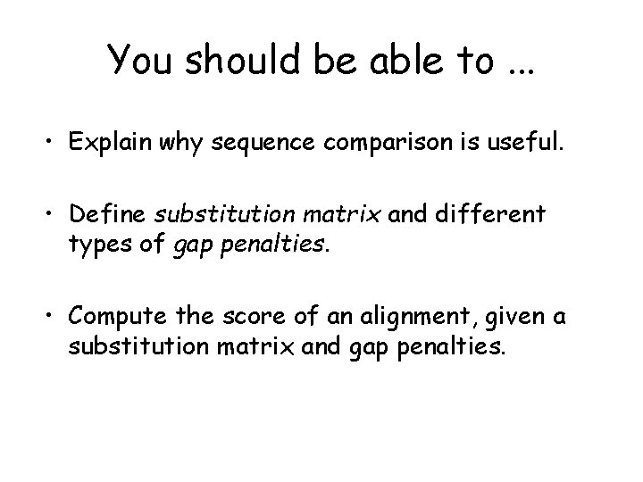 You should be able to. . . • Explain why sequence comparison is useful.