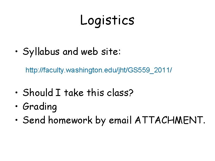 Logistics • Syllabus and web site: http: //faculty. washington. edu/jht/GS 559_2011/ • Should I