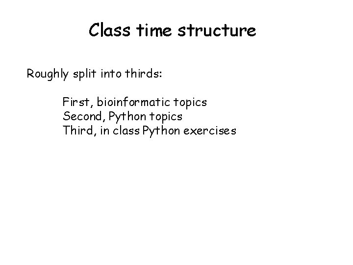 Class time structure Roughly split into thirds: First, bioinformatic topics Second, Python topics Third,