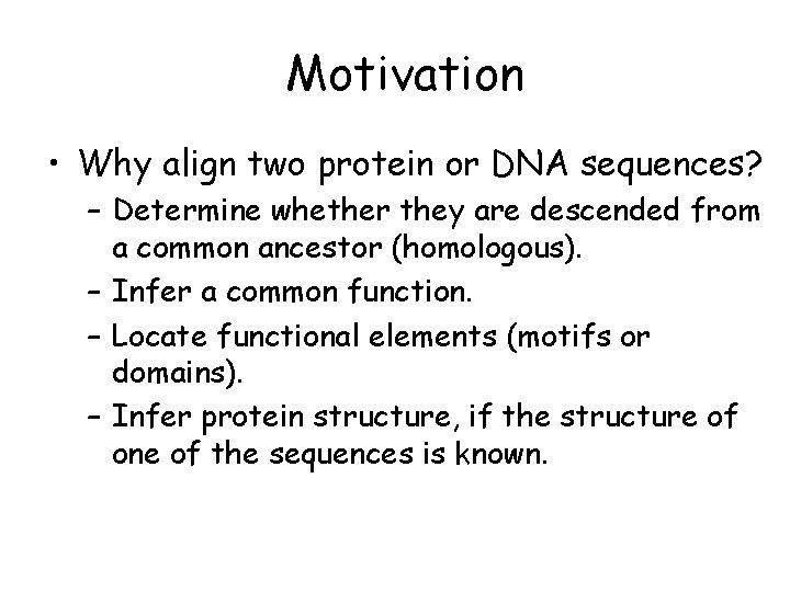 Motivation • Why align two protein or DNA sequences? – Determine whether they are