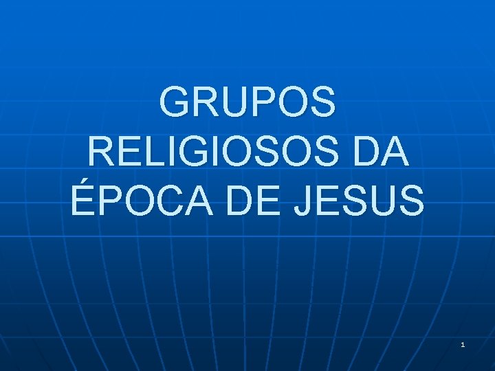 GRUPOS RELIGIOSOS DA ÉPOCA DE JESUS 1 