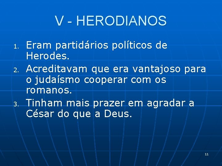 V - HERODIANOS 1. 2. 3. Eram partidários políticos de Herodes. Acreditavam que era