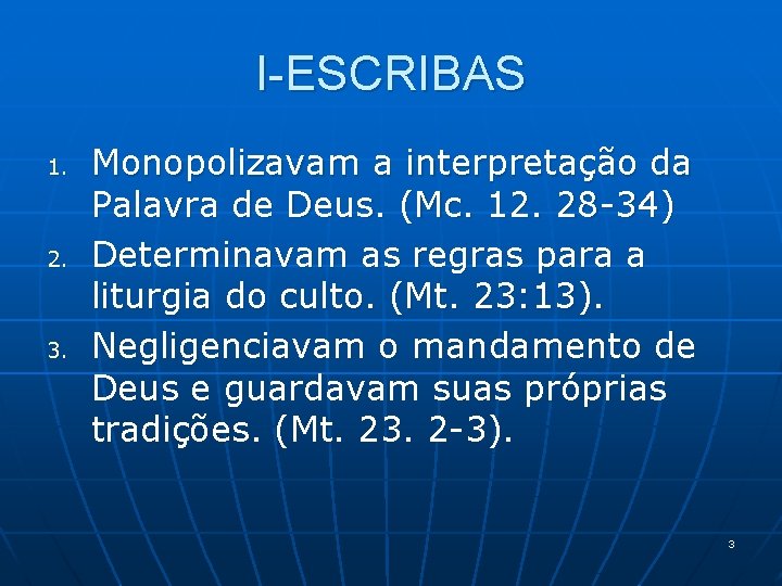 I-ESCRIBAS 1. 2. 3. Monopolizavam a interpretação da Palavra de Deus. (Mc. 12. 28