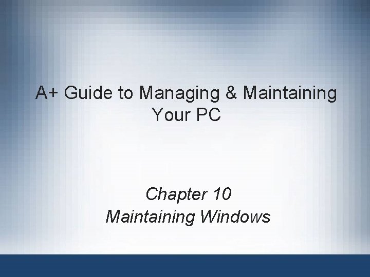 A+ Guide to Managing & Maintaining Your PC Chapter 10 Maintaining Windows 
