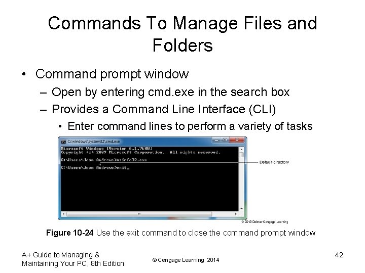 Commands To Manage Files and Folders • Command prompt window – Open by entering