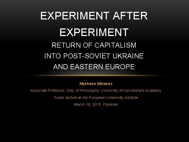 EXPERIMENT AFTER EXPERIMENT RETURN OF CAPITALISM INTO POST-SOVIET UKRAINE AND EASTERN EUROPE Mykhailo Minakov