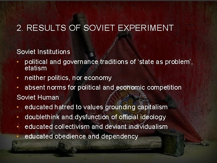 2. RESULTS OF SOVIET EXPERIMENT Soviet Institutions • political and governance traditions of ‘state
