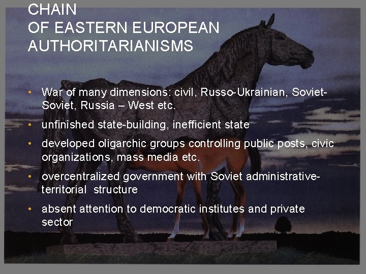 CHAIN OF EASTERN EUROPEAN AUTHORITARIANISMS • War of many dimensions: civil, Russo-Ukrainian, Soviet, Russia