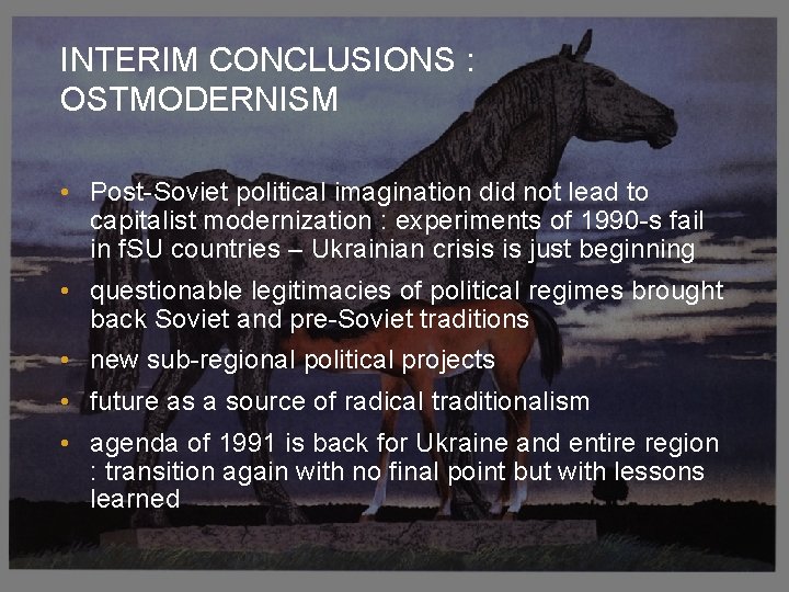 INTERIM CONCLUSIONS : OSTMODERNISM • Post-Soviet political imagination did not lead to capitalist modernization