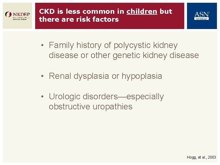 CKD is less common in children but there are risk factors • Family history