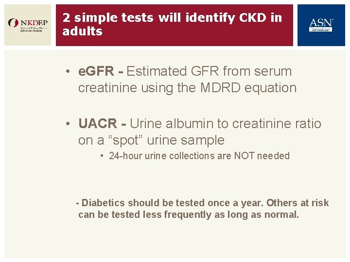 2 simple tests will identify CKD in adults • e. GFR - Estimated GFR