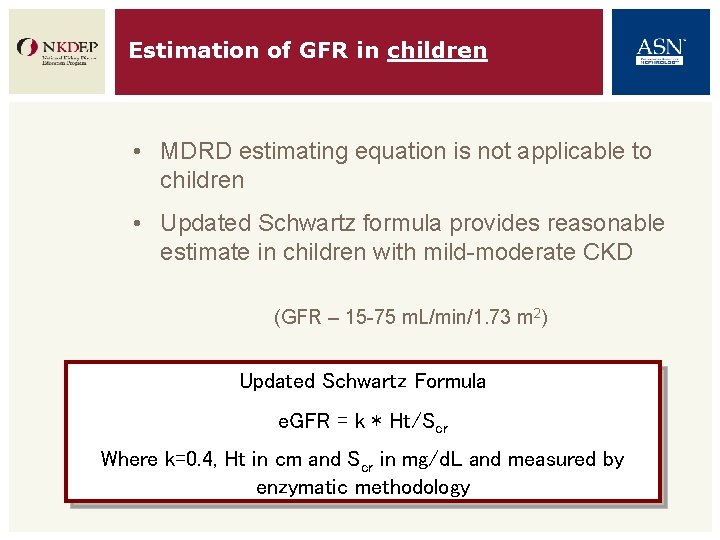 Estimation of GFR in children • MDRD estimating equation is not applicable to children