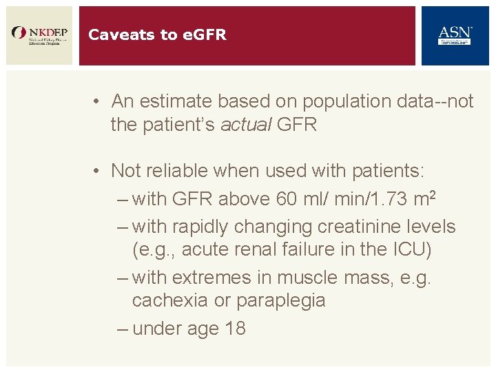 Caveats to e. GFR • An estimate based on population data--not the patient’s actual