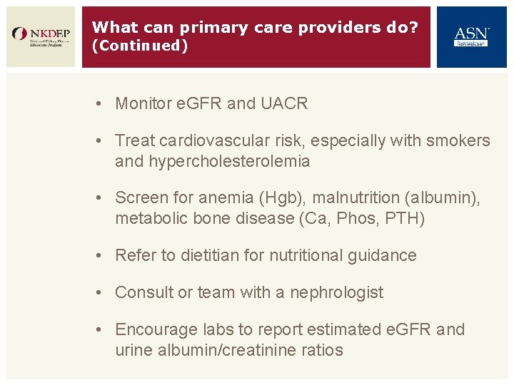 What can primary care providers do? (Continued) • Monitor e. GFR and UACR •