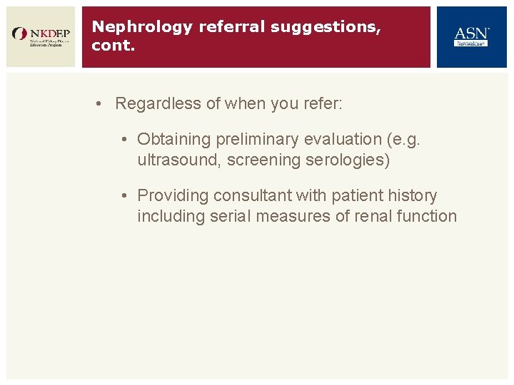 Nephrology referral suggestions, cont. • Regardless of when you refer: • Obtaining preliminary evaluation