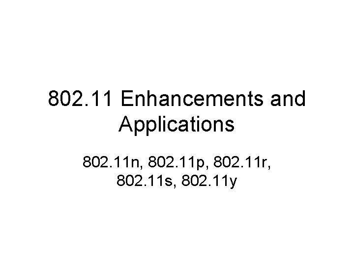 802. 11 Enhancements and Applications 802. 11 n, 802. 11 p, 802. 11 r, 802. 11 Enhancements and Applications 802. 11 n, 802. 11 p, 802. 11 r,