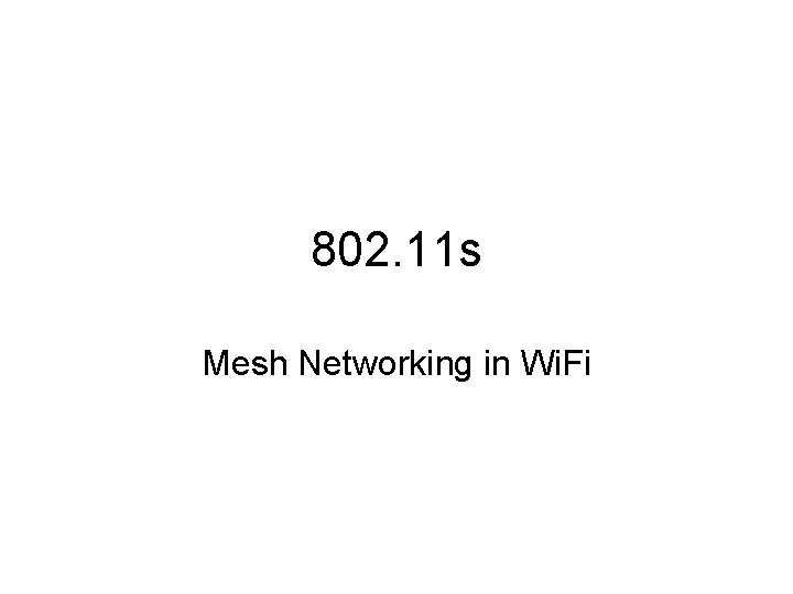 802. 11 s Mesh Networking in Wi. Fi 802. 11 s Mesh Networking in Wi. Fi
