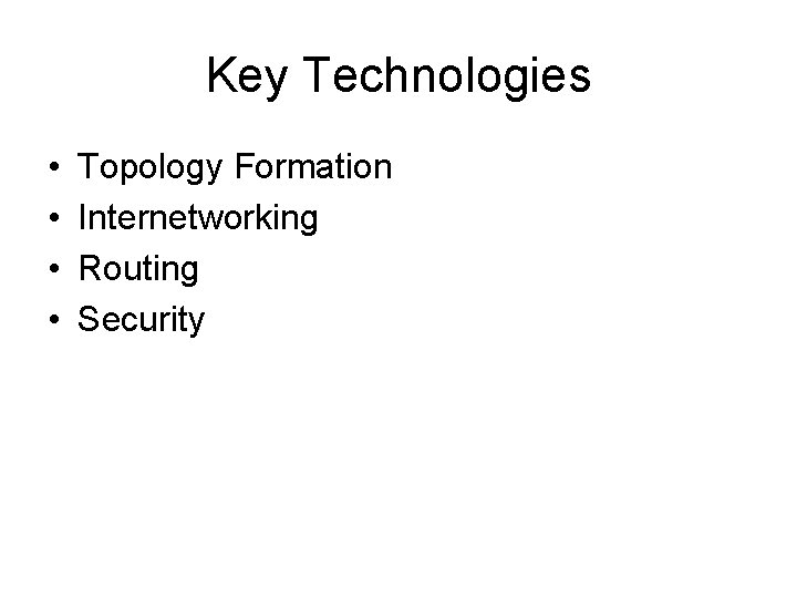 Key Technologies • • Topology Formation Internetworking Routing Security Key Technologies • • Topology Formation Internetworking Routing Security