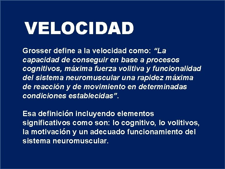 VELOCIDAD Grosser define a la velocidad como: “La capacidad de conseguir en base a