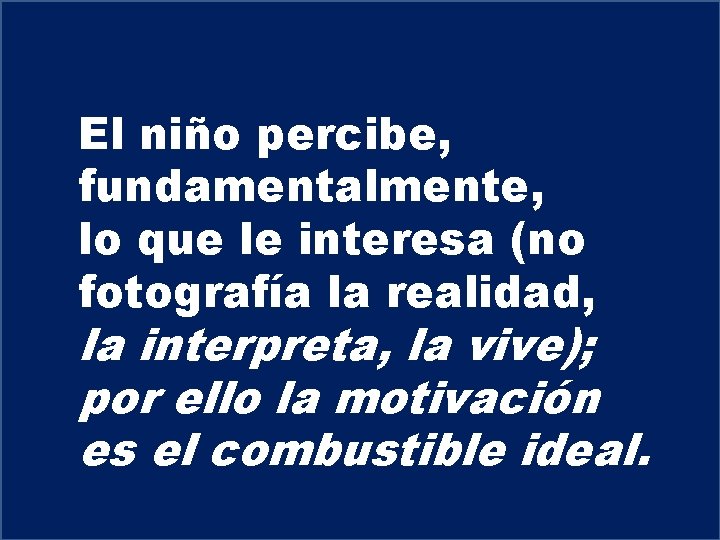 El niño percibe, fundamentalmente, lo que le interesa (no fotografía la realidad, la interpreta,