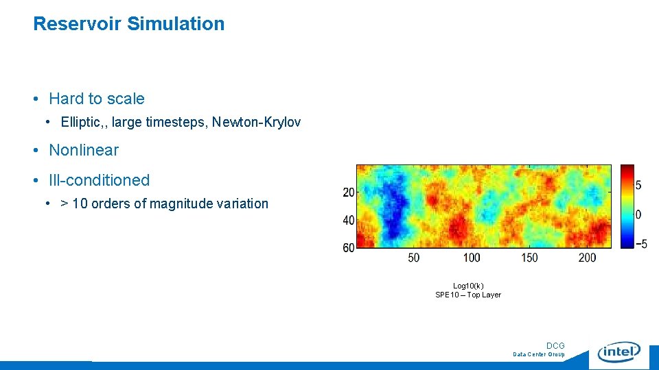 Reservoir Simulation • Hard to scale • Elliptic, , large timesteps, Newton-Krylov • Nonlinear