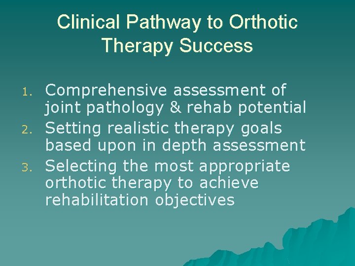 Clinical Pathway to Orthotic Therapy Success 1. 2. 3. Comprehensive assessment of joint pathology